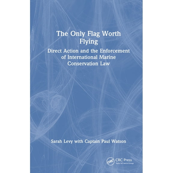 The Only Flag Worth Flying: Direct Action and the Enforcement of International Marine Conservation Law, (Hardcover)