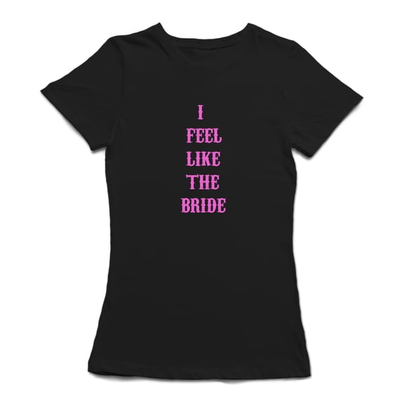 "I Feel Like The Bride" Wedding Funny Quote Women's T-shirt