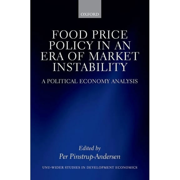 Wider Studies in Development Economics Food Price Policy in an Era of Market Instability: A Political Economy Analysis, (Hardcover)