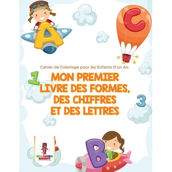 Mon Premier Livre des Formes, des Chiffres et des Lettres: Cahier de Coloriage pour les Enfants D'un An, (Paperback)