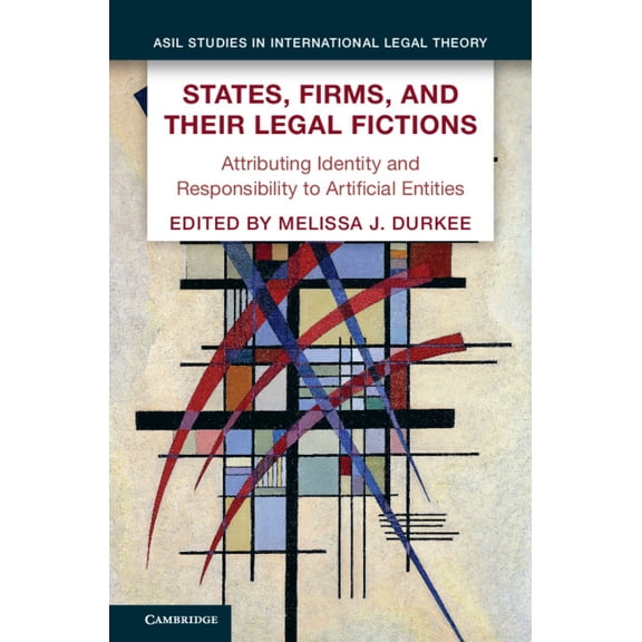 ASIL Studies in International Legal Theo States, Firms, and Their Legal Fictions, (Hardcover)
