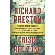 RICHARD PRESTON Crisis in the Red Zone: The Story of the Deadliest Ebola Outbreak in History, and of the Viruses to Come (Paperback)