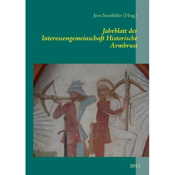 Jahrblatt der Interessengemeinschaft Historische Armbrust: 2013, (Paperback)