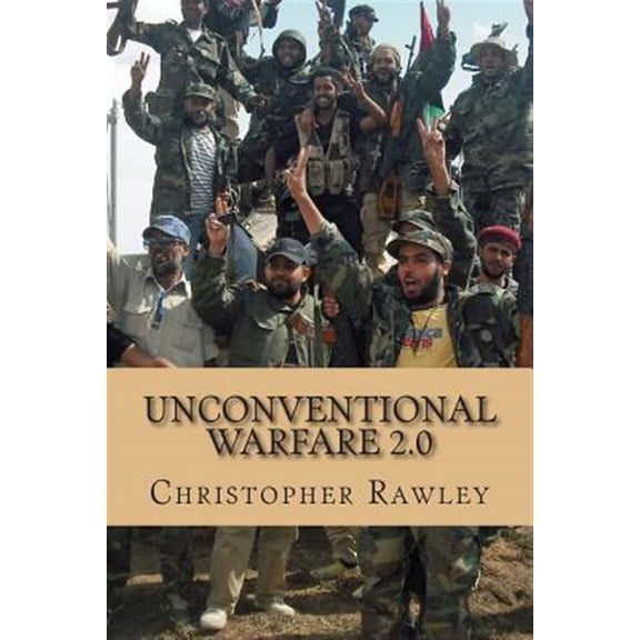 Pre-Owned Unconventional Warfare 2.0: A Better Path to Regime Change in the Twenty First Century (Paperback) by Christopher Rawley
