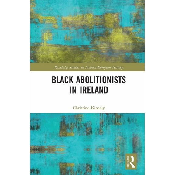 Routledge Studies in Modern European His Black Abolitionists in Ireland, (Paperback)