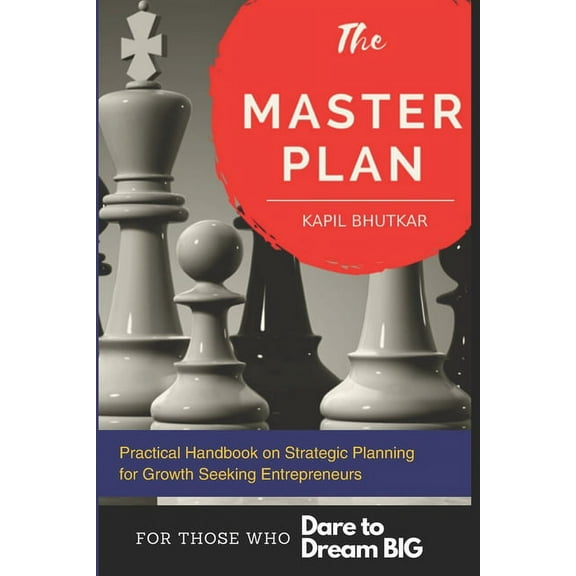 The Master Plan - Practical Handbook on Strategic Planning for Growth Seeking Entrepreneurs : A Step By Step Planning handbook with Ready-to-Use Templates to achieve Great Business Success. (Paperback)