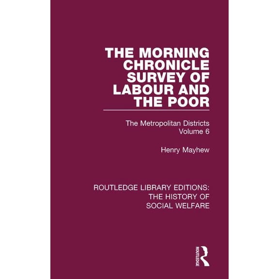 Routledge Library Editions: The History  The Morning Chronicle Survey of Labour and the Poor: The Metropolitan Districts Volume 6, (Hardcover)