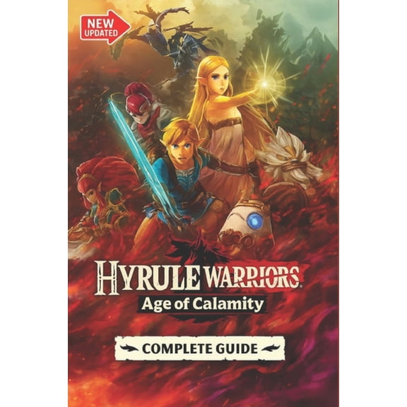 Hyrule Warriors: Age of Calamity The Most Complete, Updated, and Definitive Game Guide for All Missions, Characters, Sec, (Paperback)