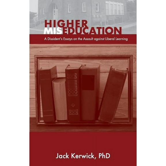 Higher Miseducation: A Dissident's Essays on the Assault against Liberal Learning, (Paperback)