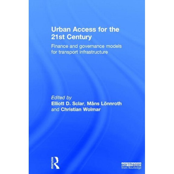 Urban Access for the 21st Century: Finance and Governance Models for Transport Infrastructure, (Hardcover)