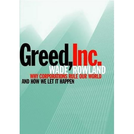 Greed, Inc.: Why Corporations Rule Our World and How We Let It Happen