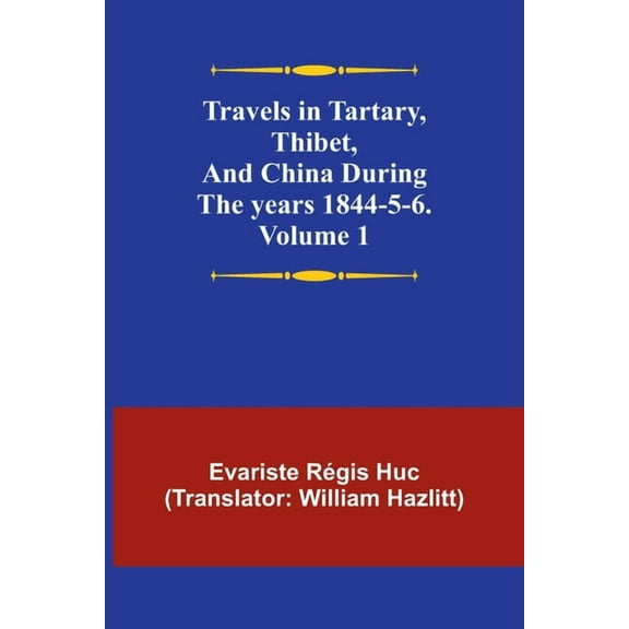 Travels in Tartary, Thibet, and China during the years 1844-5-6. Volume 1, (Paperback)