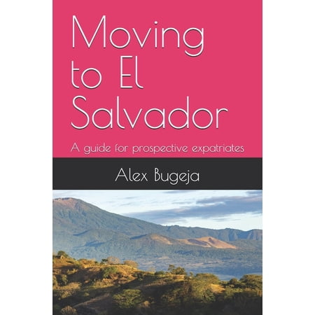Guides for Prospective Expatriates Moving to El Salvador: A guide for prospective expatriates (Paperback)