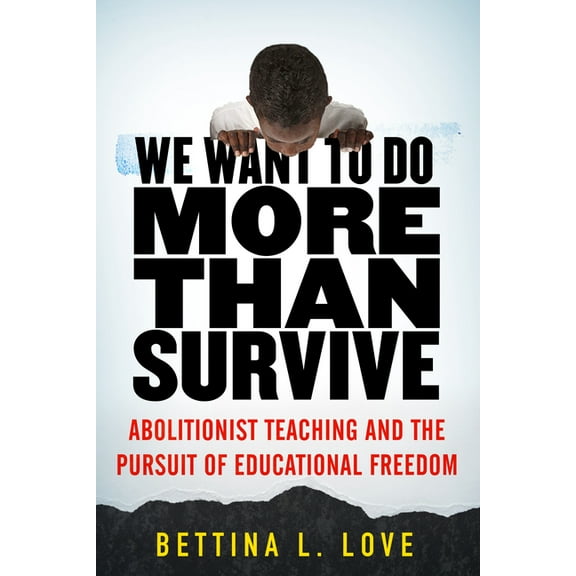We Want to Do More Than Survive: Abolitionist Teaching and the Pursuit of Educational Freedom, (Paperback)