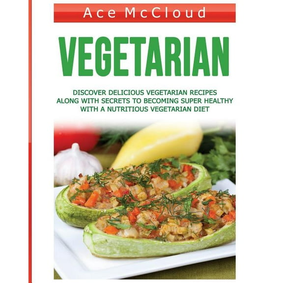 Healthy Living by Eating a Variety of He Vegetarian: Discover Delicious Vegetarian Recipes Along With Secrets To Becoming Super Healthy With A Nutritious Vegetar, (Paperback)