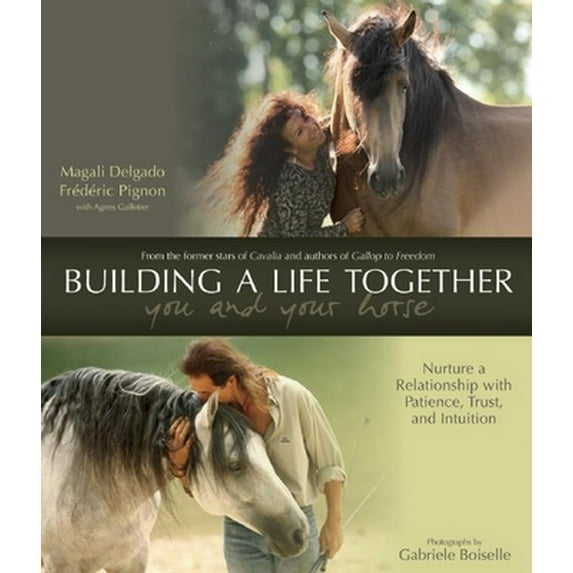 Pre-Owned Building a Life Together - You and Your Horse: Nurture a Relationship with Patience, Trust, and Intuition (Hardcover) 1570766614 9781570766619