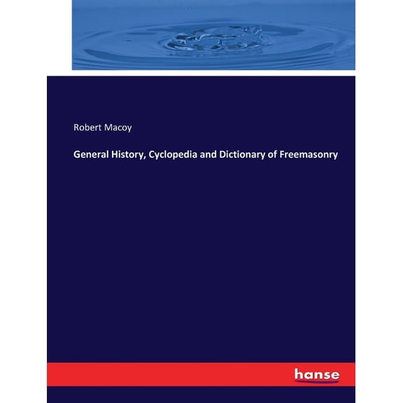 General History, Cyclopedia and Dictionary of Freemasonry, (Paperback)
