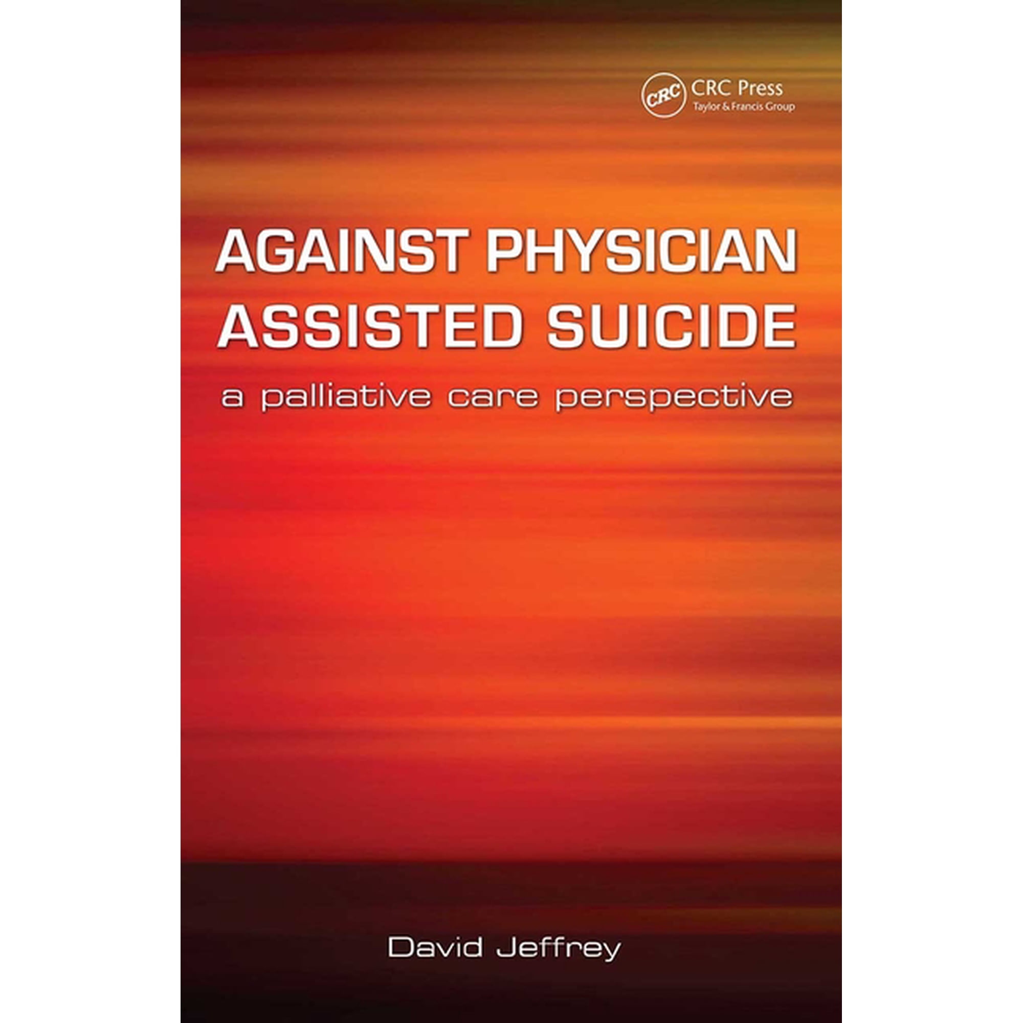Against Physician Assisted Suicide: A Palliative Care Perspective, (Paperback)