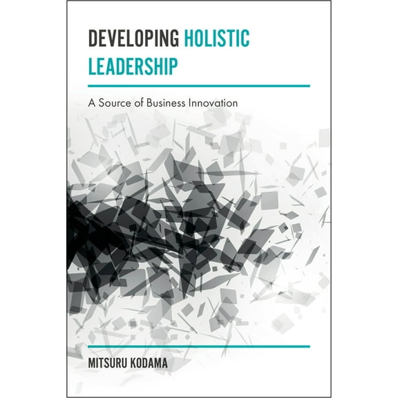 Developing Holistic Leadership: A Source of Business Innovation (Hardcover)