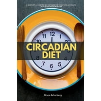Circadian Diet: A Beginner's 3-Week Step-by-Step Guide for Weight Loss and Health with Recipes and a Meal Plan, (Paperback)
