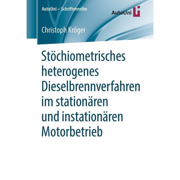 Autouni - Schriftenreihe Stöchiometrisches Heterogenes Dieselbrennverfahren Im Stationären Und Instationären Motorbetrieb, Book 125, (Paperback)