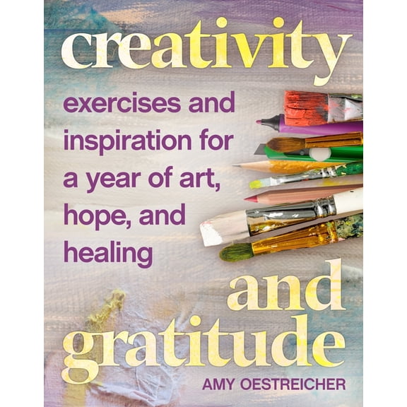 Creativity and Gratitude: Exercises and Inspiration for a Year of Art, Hope, and Healing, (Paperback)