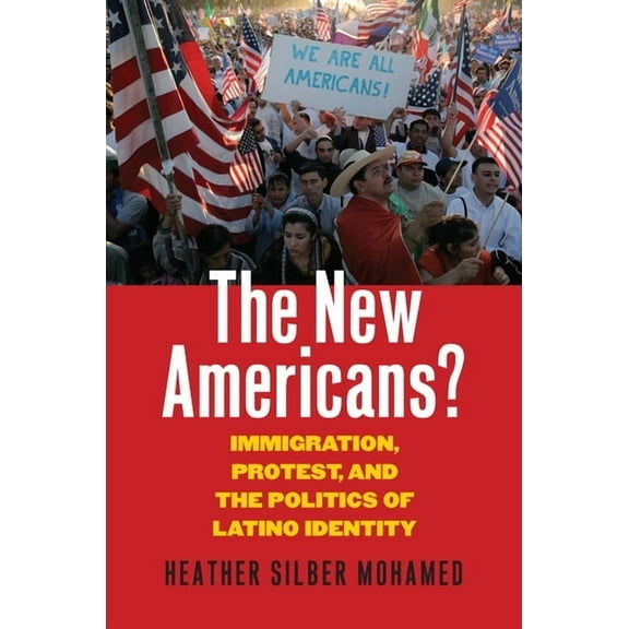 The New Americans?: Immigration, Protest, and the Politics of Latino Identity, (Paperback)