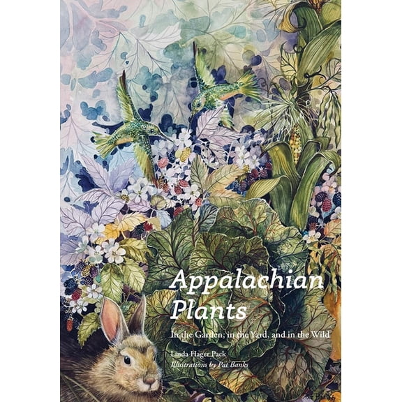 Appalachian Plants: In the Garden, in the Yard, and in the Wild, (Hardcover)