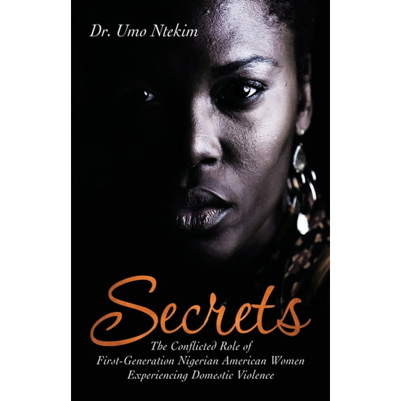 Secrets: The Conflicted Role of First-Generation Nigerian American Women Experiencing Domestic Violence (Paperback)