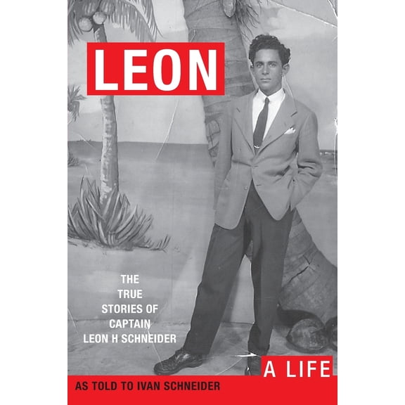 Pre-Owned Leon: A LIFE. The True Stories of Captain Leon H Schneider (Paperback) 1733997601 9781733997607