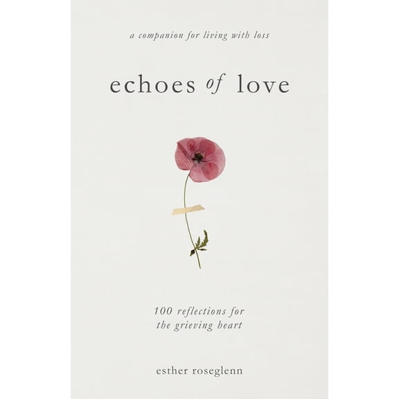 Echoes of Love: 100 Reflections for the Grieving Heart: Gentle Support for Grief and Life After the Loss of a Loved One:, (Paperback)