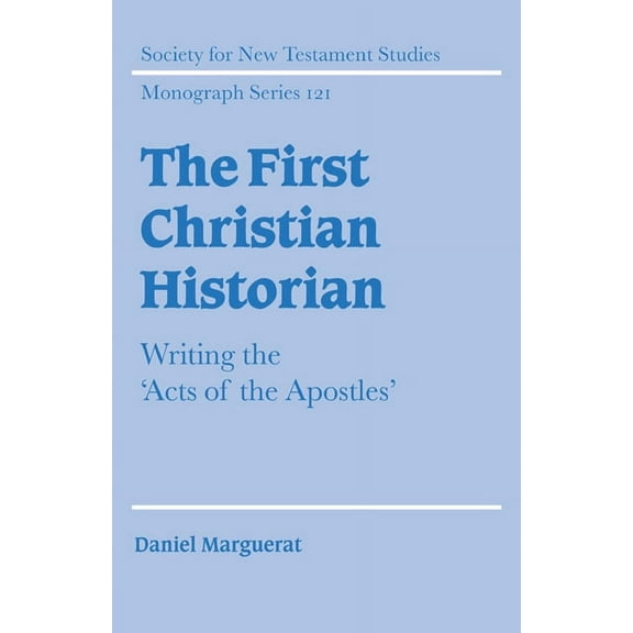 Society for New Testament Studies Monogr The First Christian Historian: Writing the 'Acts of the Apostles', Book 121, (Paperback)