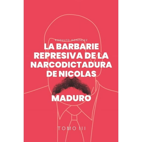 La Barbarie represiva de la Narcodictadura de NicolÃ¡s Maduro: Tomo III, (Paperback)