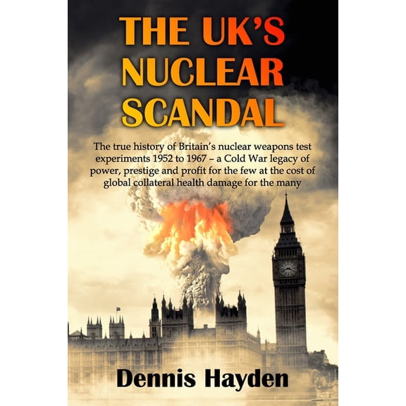 The UK's Nuclear Scandal: The true history of Britain's nuclear weapons test experiments 1952 to 1967 - a Cold War legac, (Paperback)