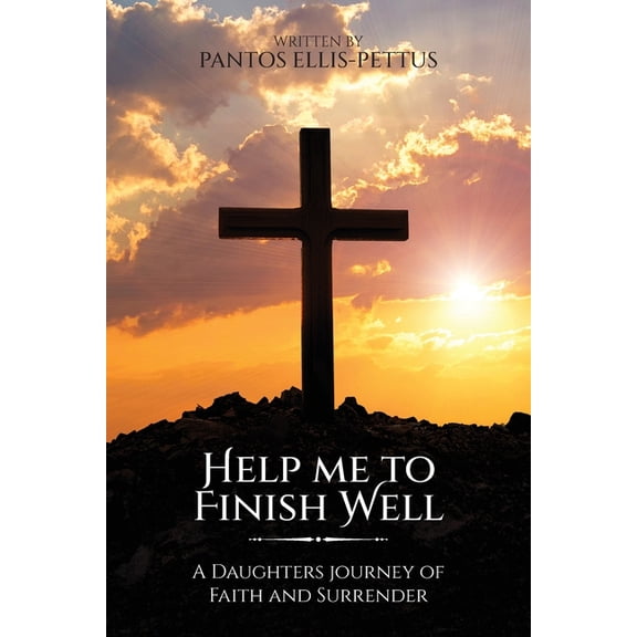 Help Me to Finish Well: A Daughters journey of Faith and Surrender, (Paperback)