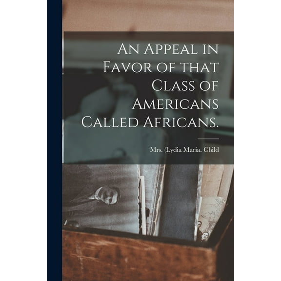 An Appeal in Favor of That Class of Americans Called Africans. (Paperback)