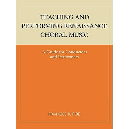 Teaching and Performing Renaissance Choral Music : A Guide for Conductors and