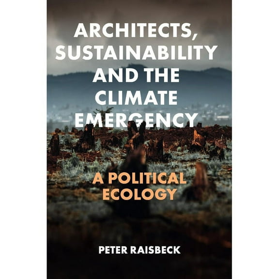 Architects, Sustainability and the Climate Emergency: A Political Ecology, (Hardcover)