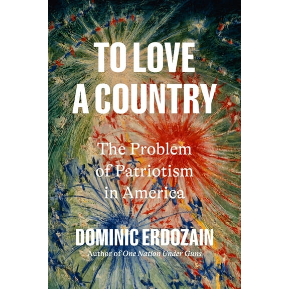 To Love a Country: The Problem of Patriotism in America, (Hardcover)