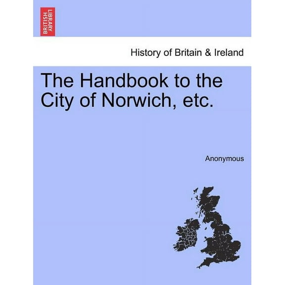 The Handbook to the City of Norwich, Etc. Paperback