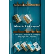 Whose Book is it Anyway? : A View From Elsewhere on Publishing, Copyright and Creativity (Paperback)