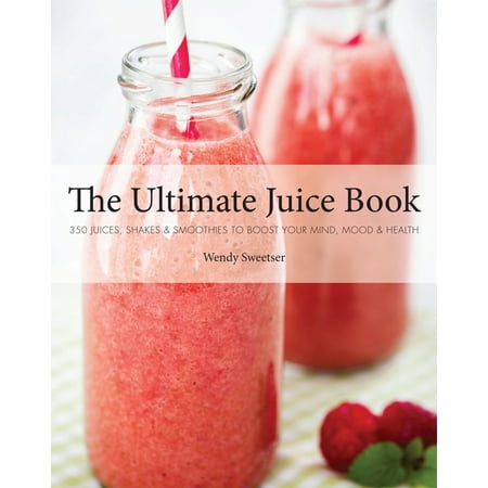 The Ultimate Juice Book : 350 Juices, Shakes & Smoothies to Boost Your Mind, Mood & (Best Foods To Boost Fertility)