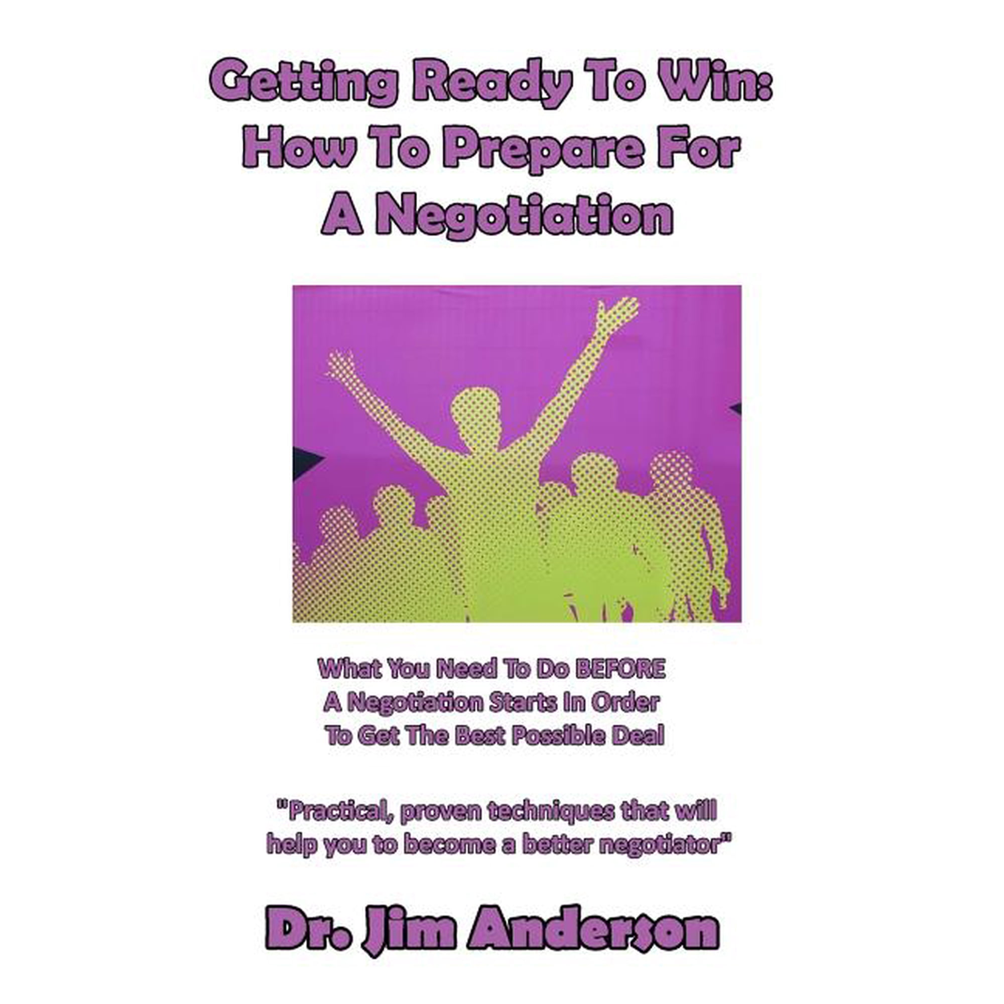 Getting Ready To Win: How To Prepare For A Negotiation: What You Need To Do BEFORE A Negotiation Starts In Order To Get The Best Possible Deal Paperback 153711932X 9781537119328 Jim Anderson