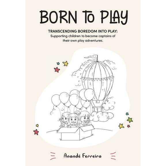 Born to Play: Transcending Boredom into Play: Supporting children to become captains of their own play adventures., (Paperback)