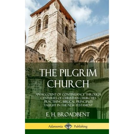 Pre-Owned The Pilgrim Church : An Account of Continuance Through Centuries of Christian Churches Practising Biblical Principles Taught in the New Testament (Hardcover) (Hardcover) 9780359046126