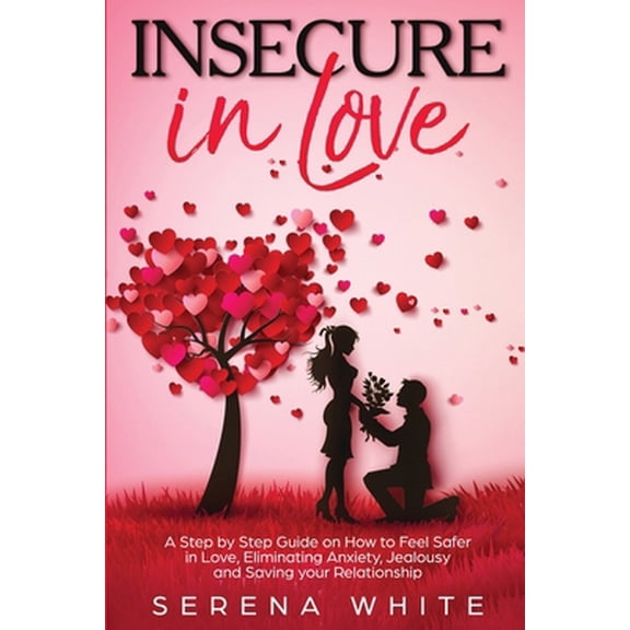 Pre-Owned Insecure in Love: A Step by Step Guide on How to Feel Safer in Love, Eliminating Anxiety, Jealousy and Saving your Relationship (Paperback) 1801141479 9781801141475