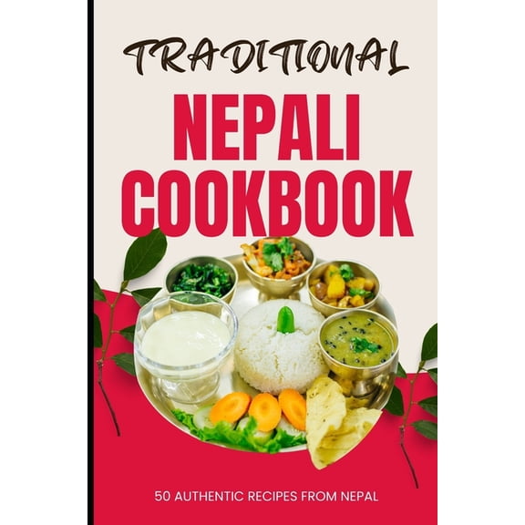 Traditional Nepali Cookbook: 50 Authentic Recipes from Nepal, (Paperback)
