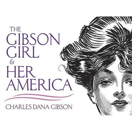 The Gibson Girl and Her America : The Best Drawings of Charles Dana (Best Proposal To A Girl)