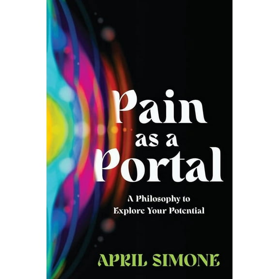 Pain as a Portal: A Philosophy to Explore Your Potential, (Paperback)