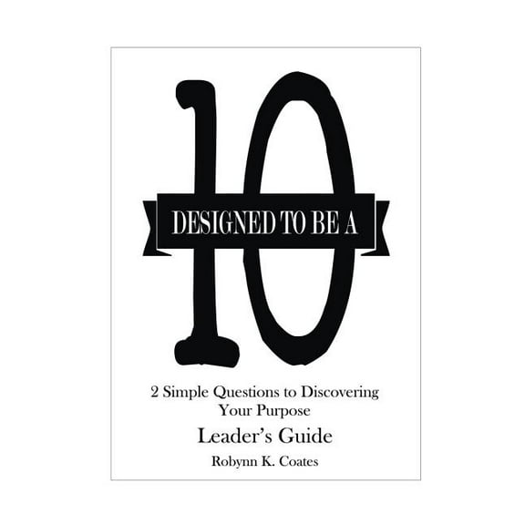 Designed To Be A "10" - Leader's Guide: 2 Simple Questions To Discovering Your Purpose, (Paperback)